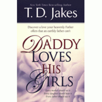 Daddy Loves His Girls: Discover a Love Your Heavenly Father Offers that Your Earthly Father Can't By T.D. Jakes 